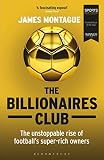 The Billionaires Club The Unstoppable Rise Of Footballs Superrich Owners Winner Football Book Of The Year Sports Book Awards 2018 English Edition