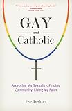Gay And Catholic Accepting My Sexuality Finding Community Living My Faith English Edition