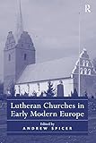 Lutheran Churches In Early Modern Europe English Edition