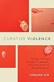 Curative Violence Rehabilitating Disability Gender And Sexuality In Modern Korea English Edition