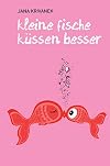 Kleine Fische k&uuml;ssen besser (German Edition)