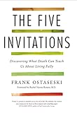 The Five Invitations Discovering What Death Can Teach Us About Living Fully English Edition