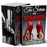 Tu Seras Ma Soumise: L%E2%80%99int%C3%A9grale: (roman %C3%A9rotique, Bdsm, Premi%C3%A8re Fois, Soumission)