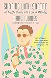 Surfing With Sartre An Aquatic Inquiry Into A Life Of Meaning English Edition