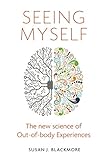 Seeing Myself What Outofbody Experiences Tell Us About Life Death And The Mind English Edition