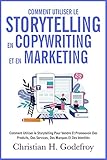 Comment Utiliser Le Storytelling Pour Vendre Et Promouvoir Des Produits Des Services Des Marques Et Des Identits Le Guide Du Dbutant Pour Matriser Copywriting Et Marketing Internet T 2