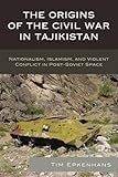 The Origins Of The Civil War In Tajikistan Nationalism Islamism And Violent Conflict In Postsoviet Space Contemporary Central Asia Societies Politics And Cultures English Edition
