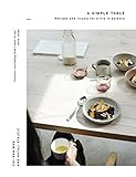 A Simple Table Recipes Rituals For A Life In Balance English Edition