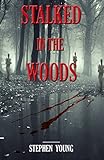 Stalked In The Woods True Stories Of Unexplained Disappearances And Strange Encounters In The Woods English Edition