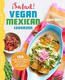 Salud Vegan Mexican Cookbook 150 Mouthwatering Recipes From Tamales To Churros English Edition