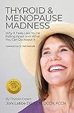 Thyroid Menopause Madness Why It Feels Like Youre Falling Apart And What You Can Do About It