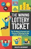 The Winning Lottery Ticket The 10 Ways To Increase Your Chances Of Winning The Big Lottery Jackpot Drawing Turn A Game Of Luck And Chance Into A Game Winning Strategies Lottery Winning Book 1