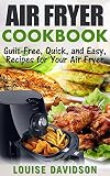 Air Fryer Cookbook Guiltfree Quick And Easy Recipes For Your Air Fryer English Edition