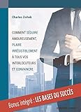 Comment Seduire Amoureusement, Plaire Irresistiblement A Tous Vos Interlocuteurs Et Convaincre: D%C3%A9cuplez Votre Pouvoir D'attraction Et De Persuasion