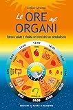 Le Ore Degli Organi Ritrova Salute E Vitalit Nei Ritmi Del Tuo Metabolismo Italian Edition