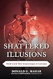 Shattered Illusions Kgb Cold War Espionage In Canada Security And Professional Intelligence Education Series English Edition