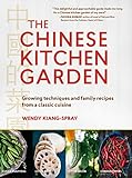The Chinese Kitchen Garden Growing Techniques And Family Recipes From A Classic Cuisine English Edition