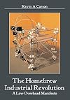 The Homebrew Industrial Revolution: A Low-Overhead Manifesto