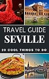 Seville 2019 20 Cool Things To Do During Your Trip To Seville Top 20 Local Places You Cant Miss Travel Guide Seville Spain English Edition