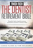Finish Rich The Dentist Retirement Bible How To Retire In Dentistry Today English Edition
