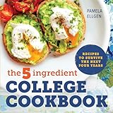 The 5ingredient College Cookbook Easy Healthy Recipes For The Next Four Years Beyond