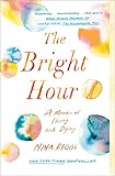 The Bright Hour A Memoir Of Living And Dying English Edition
