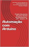 Automao Com Arduino Projeto Dos Alunos Do Curso Tcnico Em Eletrotcnica Ete Goiana Pe Portuguese Edition