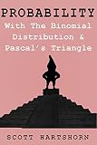 Probability With The Binomial Distribution And Pascals Triangle A Key Idea In Statistics English Edition