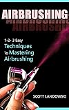 Airbrushing 123 Easy Techniques To Mastering Airbrushing Acrylic Painting Calligraphy Drawing Oil Painting Pastel Drawing Scultping Watercolor Painting Book 1 English Edition