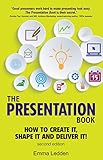 The Presentation Book 2e How To Create It Shape It And Deliver It Improve Your Presentation Skills Now English Edition