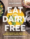Eat Dairy Free Your Essential Cookbook For Everyday Meals Snacks And Sweets English Edition