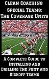 Special Teams The Coverage Units A Complete Guide To Installing And Drilling The Punt And Kickoff Teams English Edition