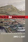 The Art Of Not Being Governed An Anarchist History Of Upland Southeast Asia Yale Agrarian Studies Series English Edition