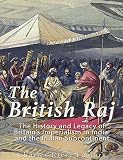 The British Raj The History And Legacy Of Great Britains Imperialism In India And The Indian Subcontinent English Edition