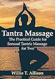 Tantra Massage The Practical Guide For Sensual Tantric Massage For Two English Edition