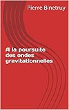 A La Poursuite Des Ondes Gravitationnelles