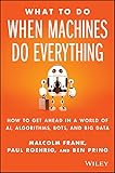 What To Do When Machines Do Everything How To Get Ahead In A World Of Ai Algorithms Bots And Big Data English Edition