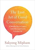 The Lost Art Of Good Conversation A Mindful Way To Connect With Others And Enrich Everyday Life English Edition