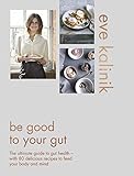 Be Good To Your Gut The Ultimate Guide To Gut Health With 80 Delicious Recipes To Feed Your Body And Mind English Edition