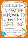 Creative Approach To Teaching Spelling The What Why And How Of Teaching Spelling Starting With Phonics English Edition