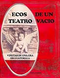 Ecos De Un Teatro Vacio Vinetas De Una Era En Guatemala De Justo Rufino Barrios A Manuel Estrada Cabrera Spanish Edition