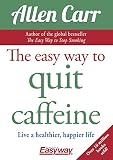 The Easy Way To Quit Caffeine Live A Healthier Happier Life Allen Carrs Easyway Book 81 English Edition