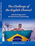 The Challenge Of The English Channel A Spiritual Approach To The Mount Everest Of Swimming English Edition