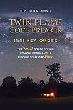 Twin Flame Code Breaker 1111 Key Codes The Secret To Unlocking Unconditional Love Finding Your Way Home English Edition