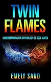 Twin Flames Understanding The Mythology Of Soul Mates Soulmate Reincarnation Love Yourself Book 1 English Edition