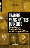 Traders Vrais Matres De Monde Enqute Sur Le March Des Matires Premires Au Fait