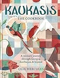 Kaukasis The Cookbook The Culinary Journey Through Georgia Azerbaijan Beyond English Edition