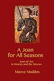 A Joan For All Seasons Joan Of Arc In History And The Movies English Edition