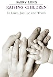 Raising Children In Love Justice And Truth English Edition