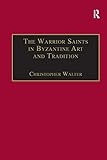 The Warrior Saints in Byzantine Art and Tradition